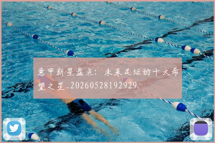 意甲新星盘点：未来足坛的十大希望之星_20260528192929