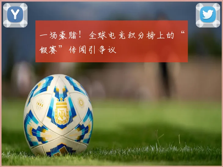 一场豪赌！全球电竞积分榜上的“假赛”传闻引争议
