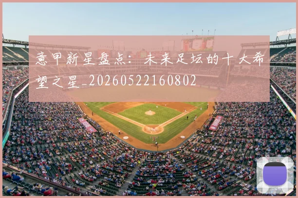 意甲新星盘点：未来足坛的十大希望之星_20260522160802